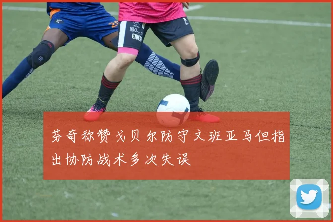 芬奇称赞戈贝尔防守文班亚马但指出协防战术多次失误