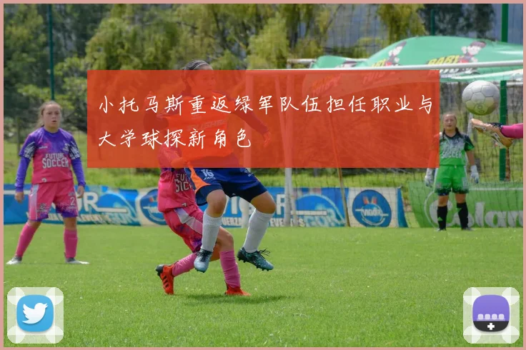 小托马斯重返绿军队伍担任职业与大学球探新角色